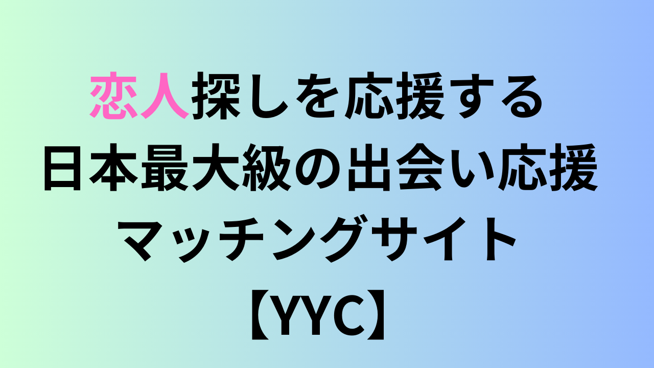 【YYC】恋人探しを応援する、日本最大級の出会い応援マッチングサイト